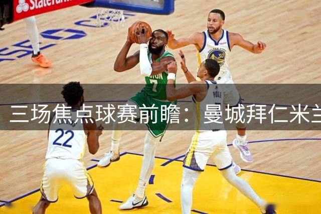 三场焦点球赛前瞻：曼城拜仁米兰主场之战